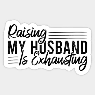 Raising My Husband Is Exhausting Sticker